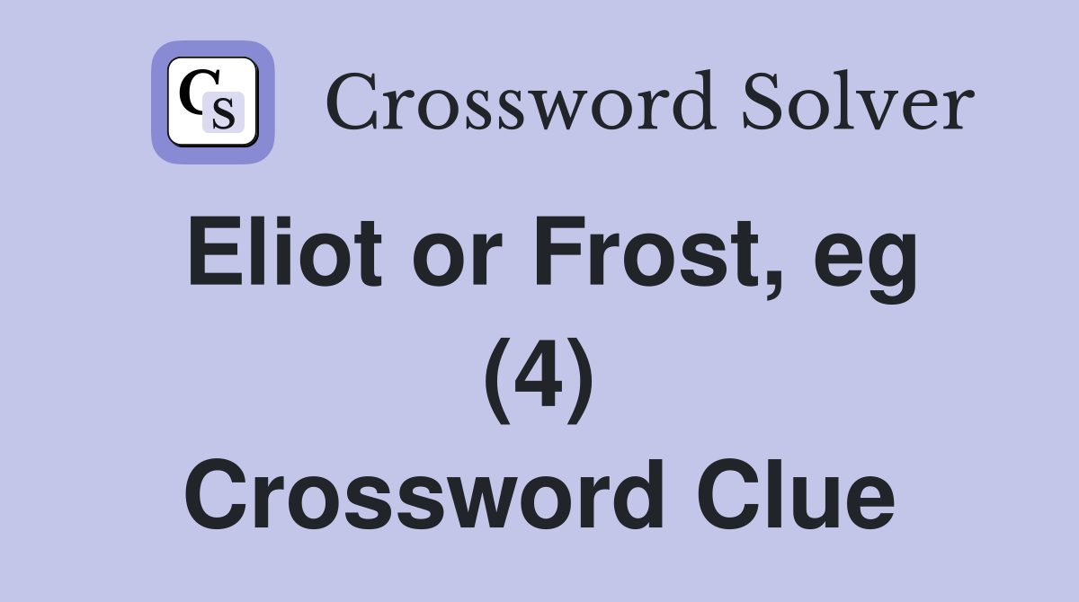 Eliot or Frost, eg (4) Crossword Clue
