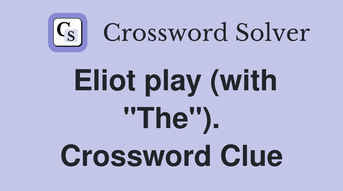 Eliot play (with "The"). Crossword Clue