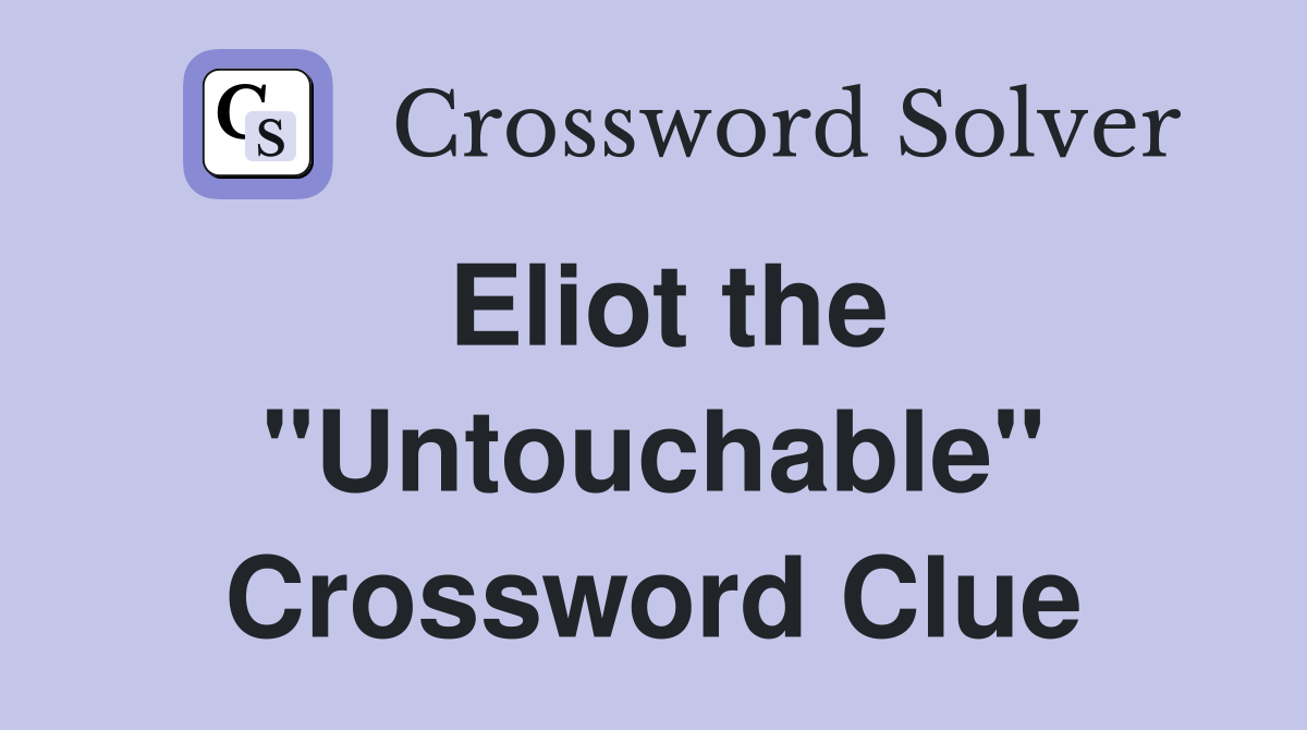 Eliot the "Untouchable" Crossword Clue
