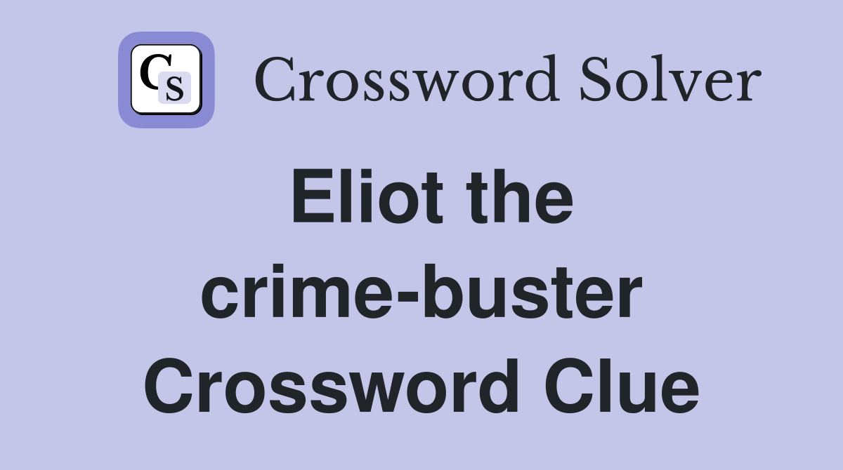 Eliot the crime-buster Crossword Clue