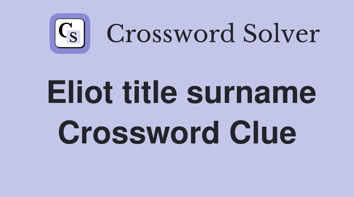 Eliot title surname Crossword Clue