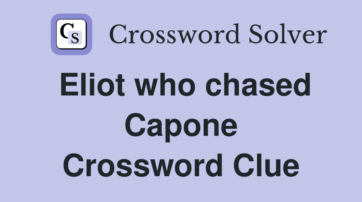 Eliot who chased Capone Crossword Clue