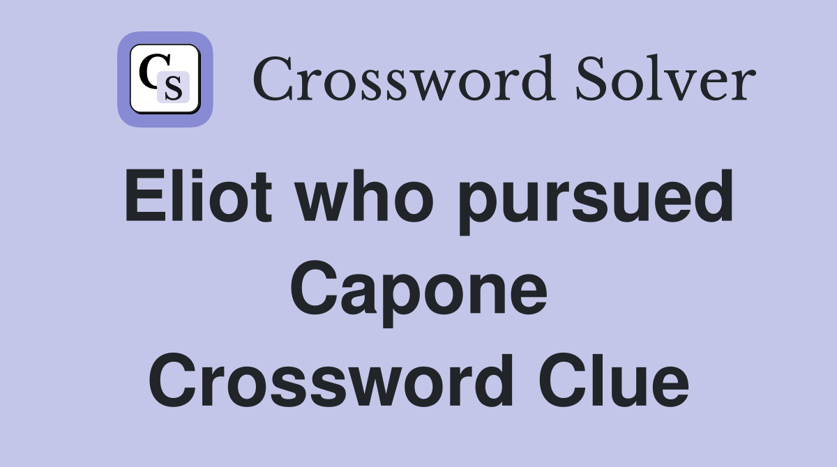 Eliot who pursued Capone Crossword Clue