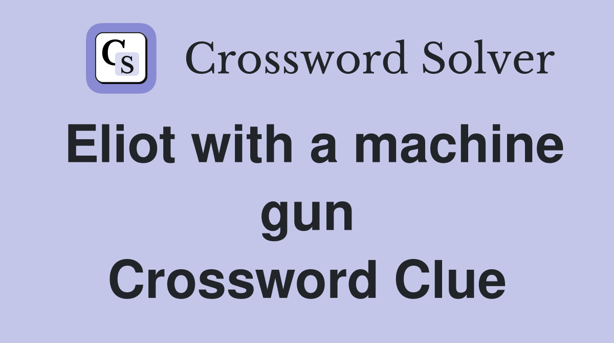 Eliot with a machine gun Crossword Clue