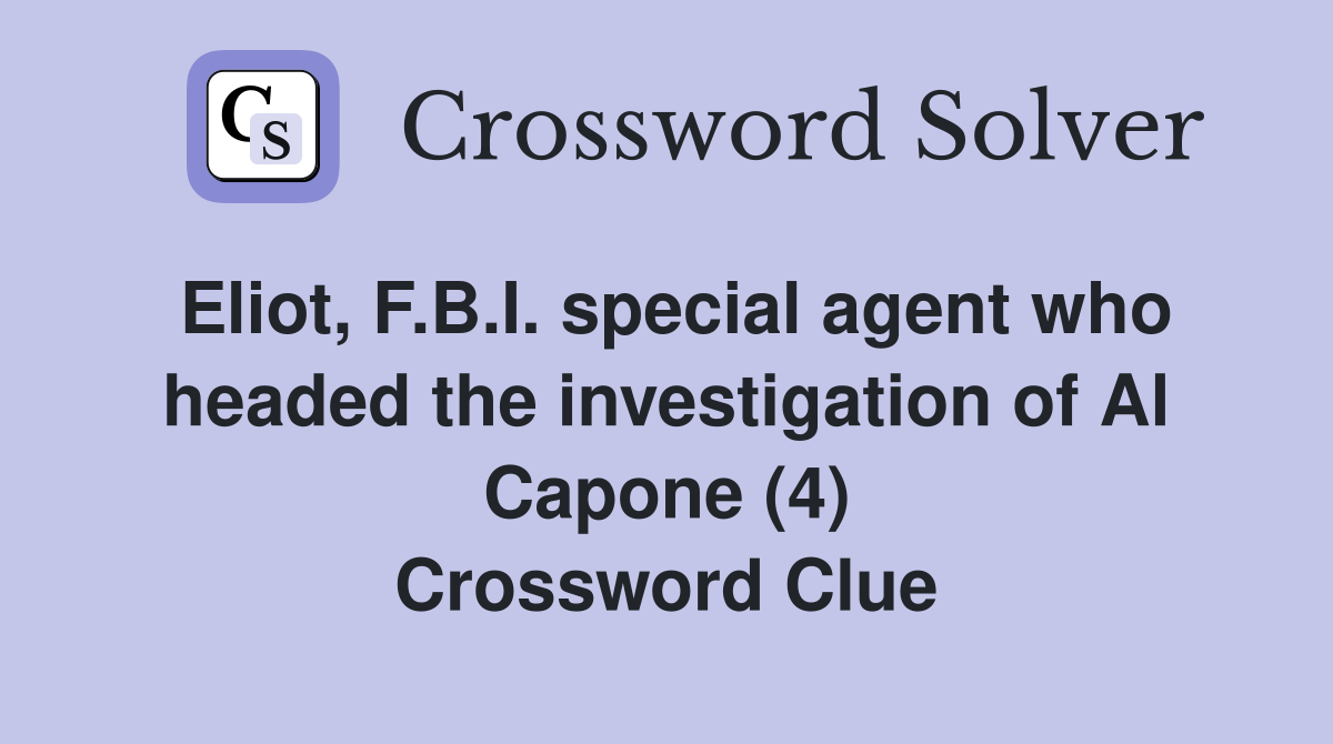 Eliot, F.B.I. special agent who headed the investigation of Al Capone (4) Crossword Clue