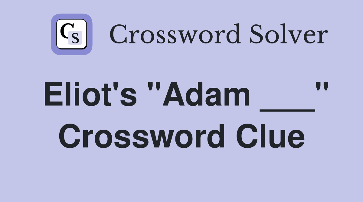 Eliot's "Adam ___" Crossword Clue
