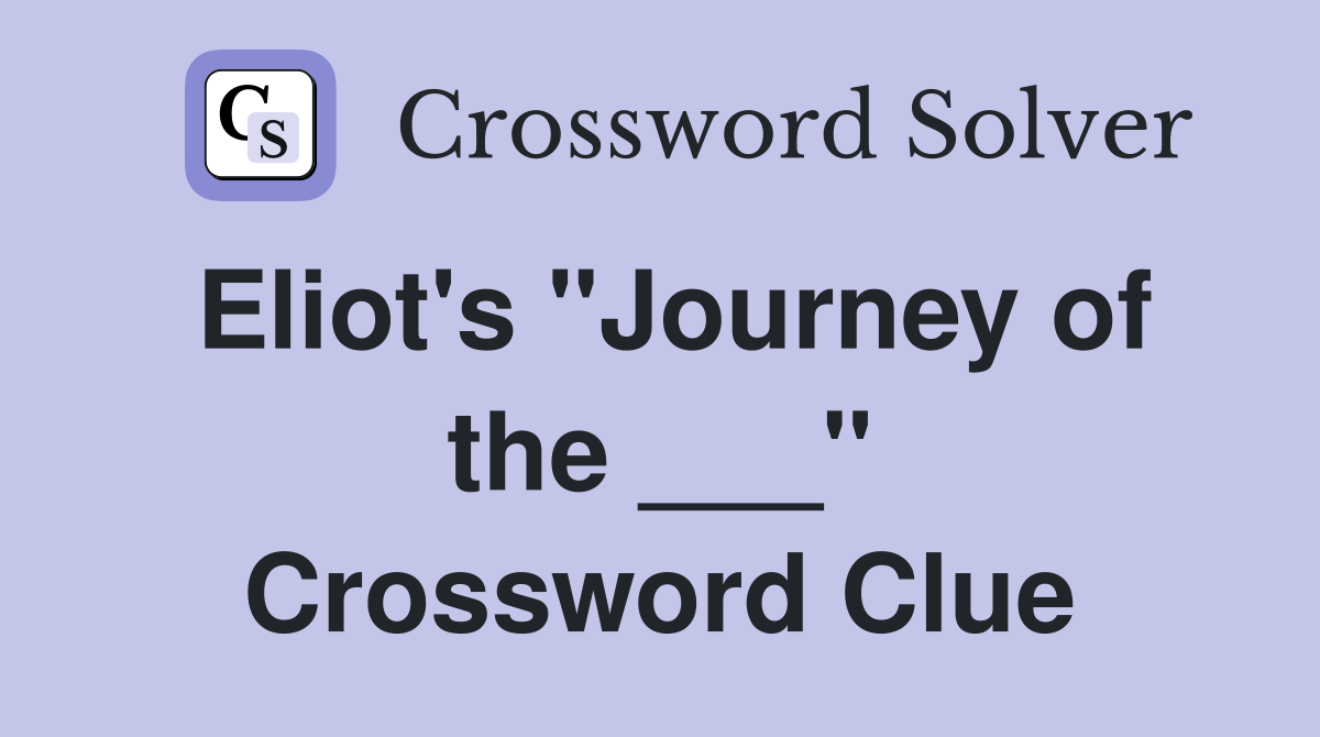 Eliot's "Journey of the ___" Crossword Clue