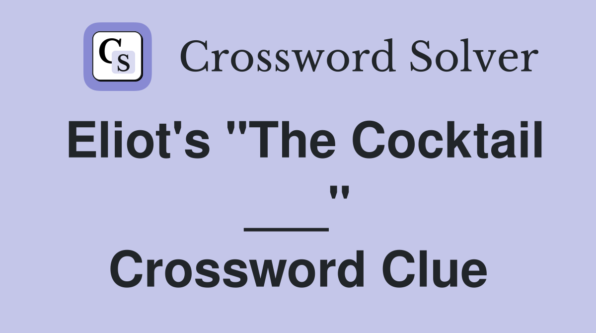 Eliot's "The Cocktail ___" Crossword Clue