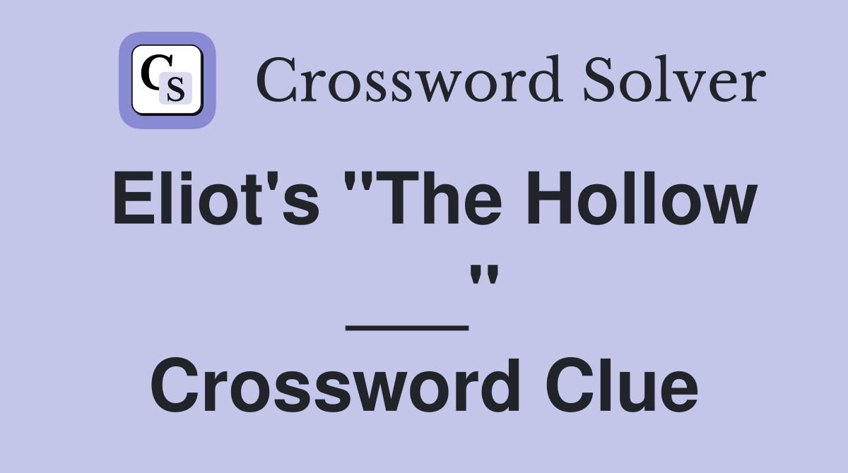 Eliot's "The Hollow ___" Crossword Clue