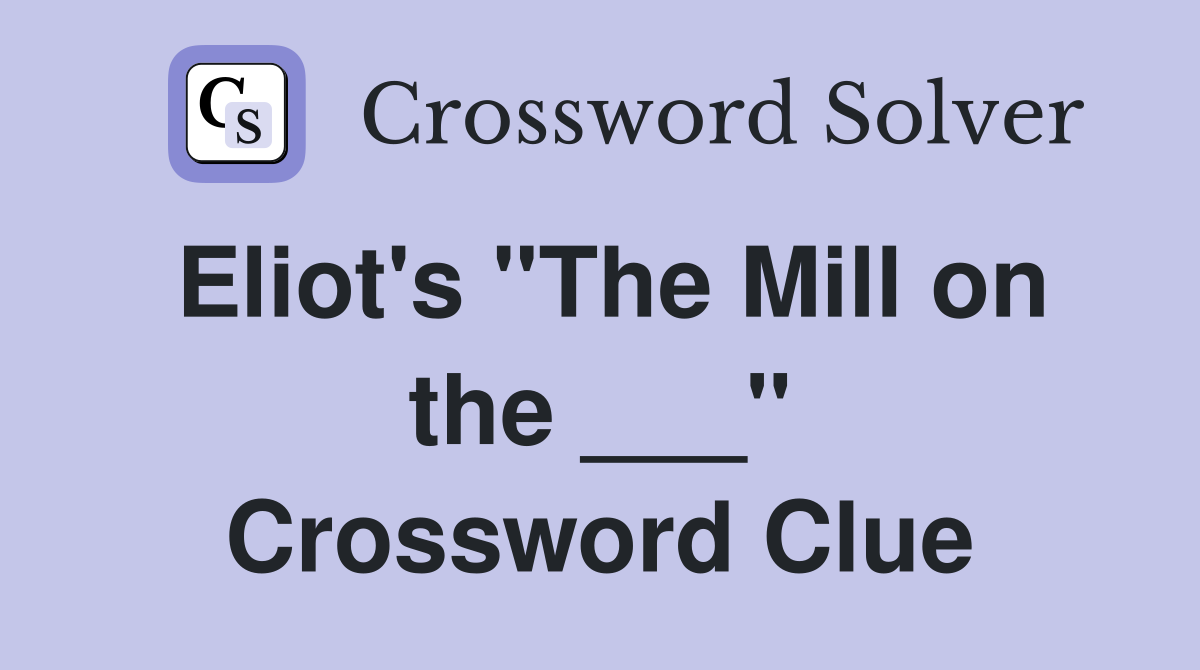 Eliot's "The Mill on the ___" Crossword Clue