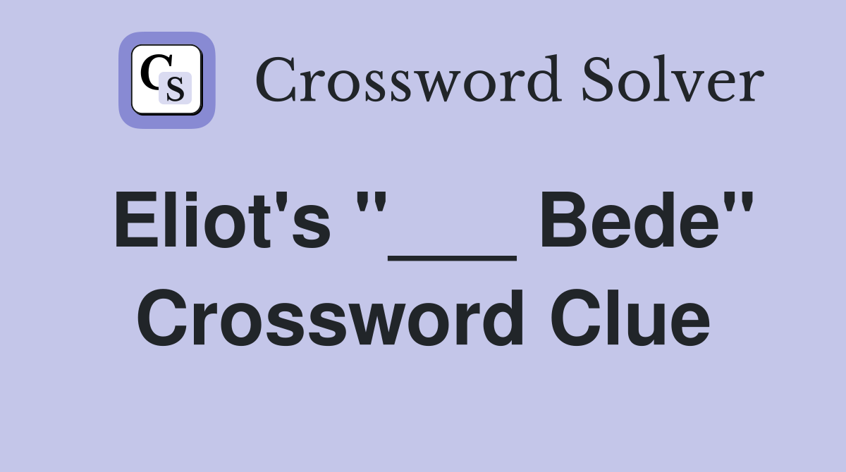 Eliot's "___ Bede" Crossword Clue