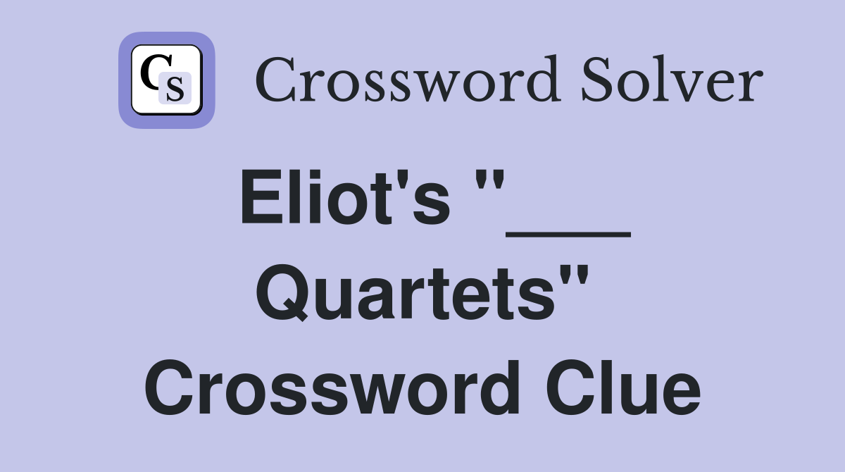 Eliot's "___ Quartets" Crossword Clue