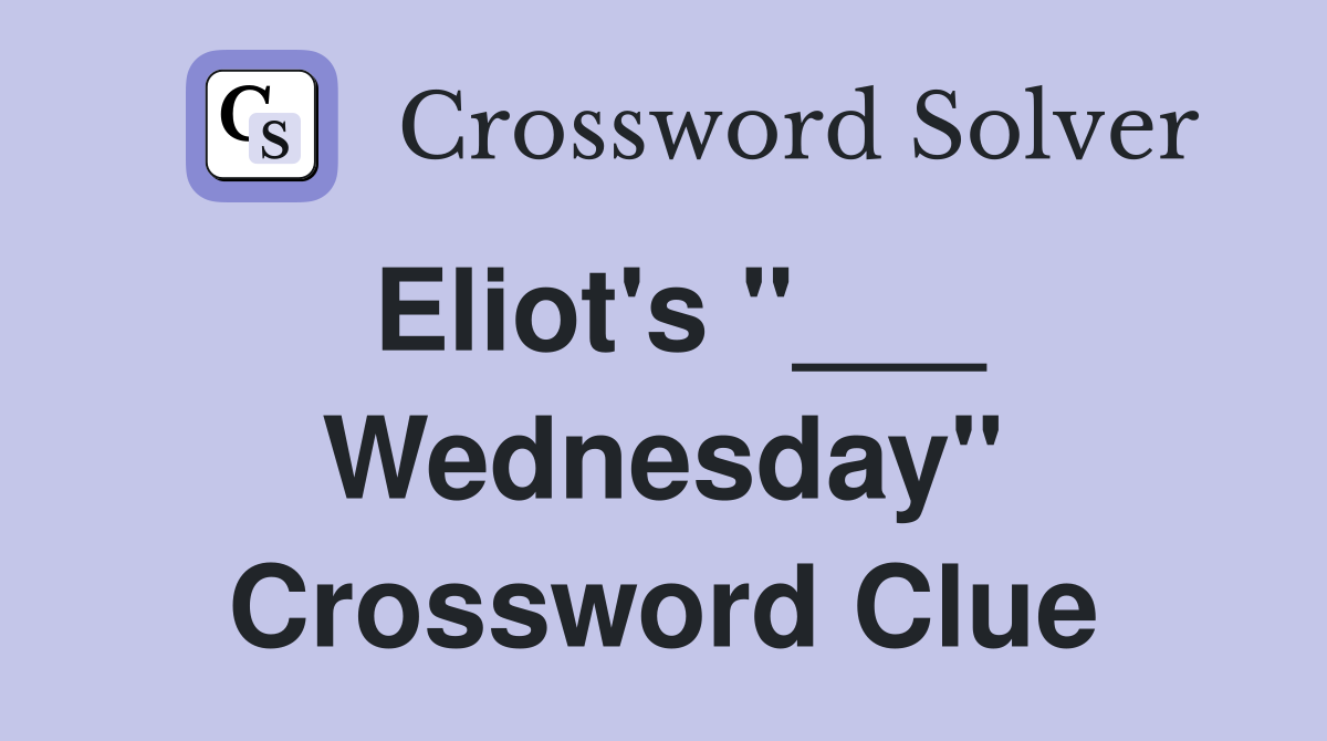 Eliot's "___ Wednesday" Crossword Clue