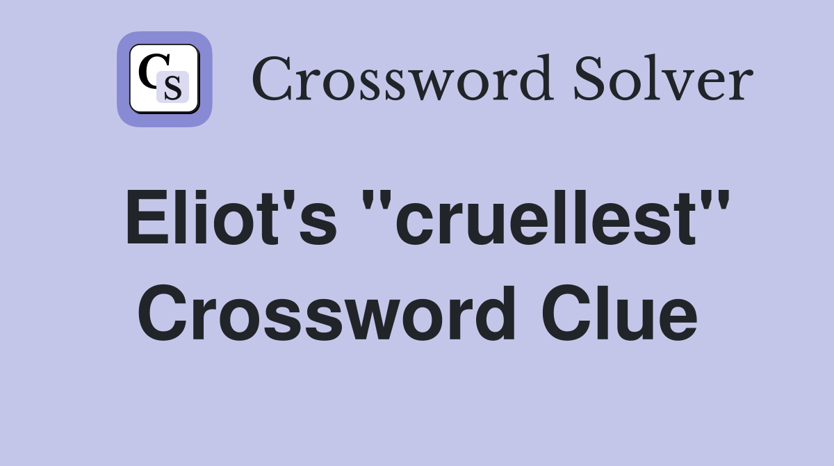 Eliot's "cruellest" Crossword Clue