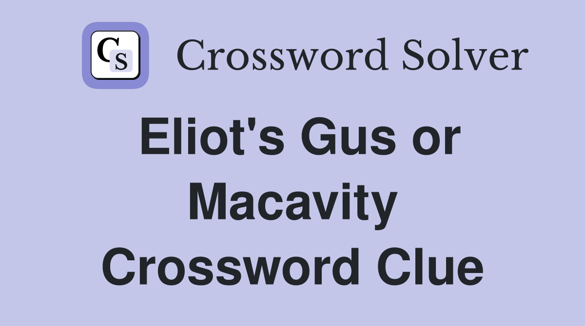 Eliot's Gus or Macavity Crossword Clue