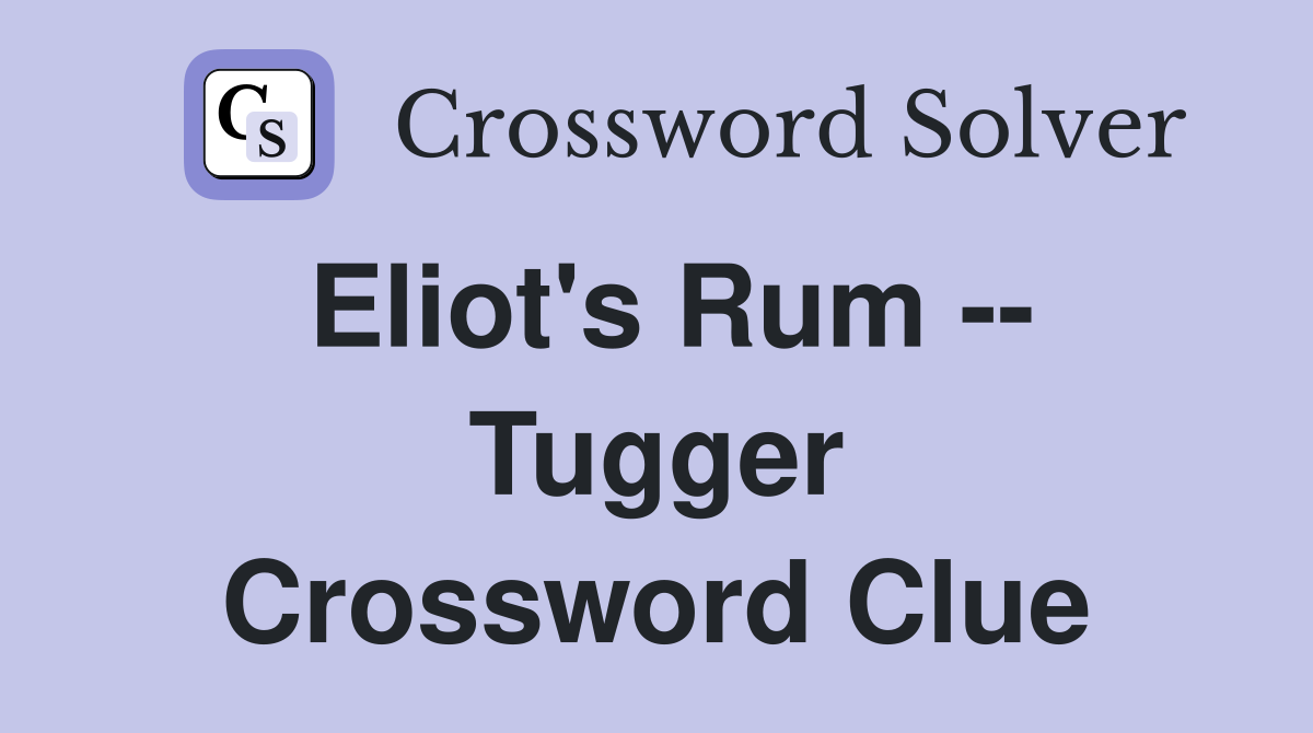 Eliot's Rum -- Tugger Crossword Clue