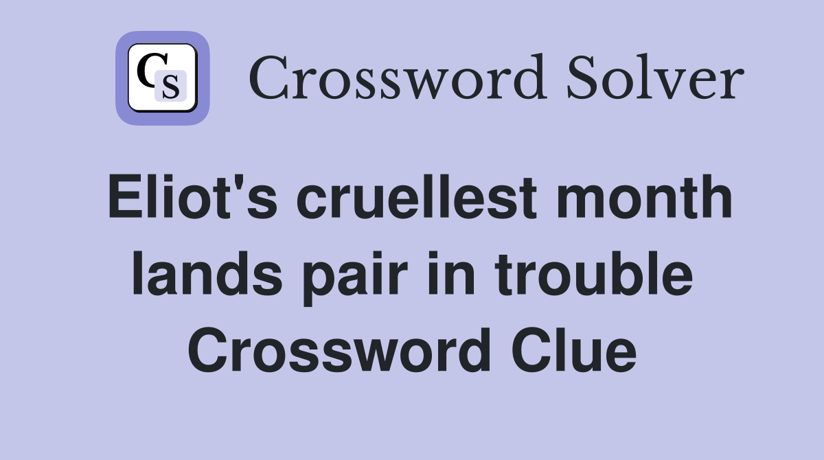 Eliot's cruellest month lands pair in trouble Crossword Clue