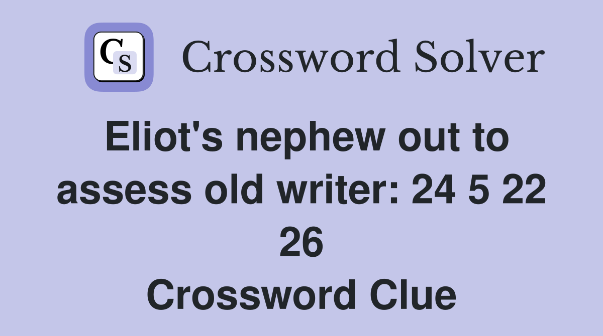 Eliot's nephew out to assess old writer: 24 5 22 26 Crossword Clue