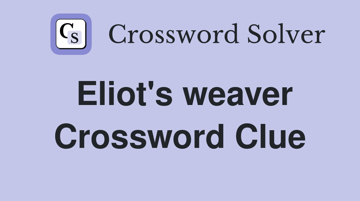 Eliot's weaver Crossword Clue
