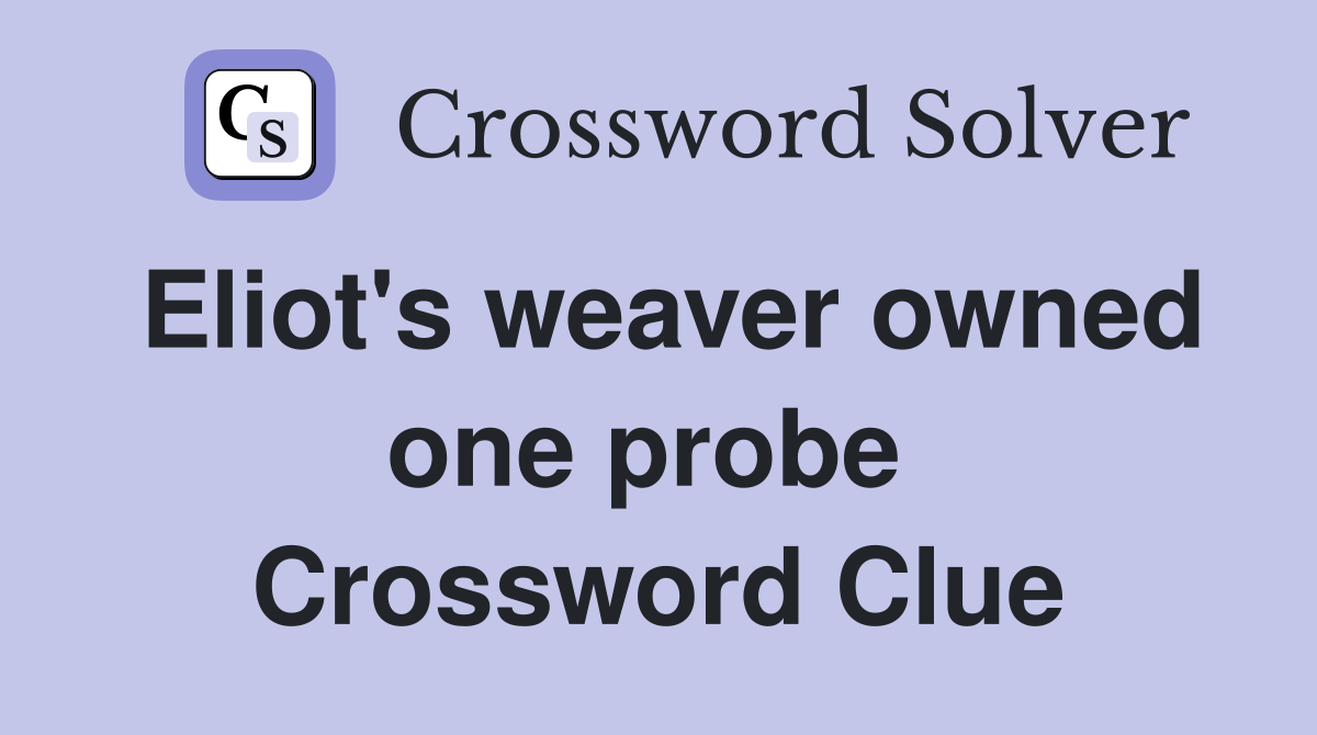 Eliot's weaver owned one probe  Crossword Clue