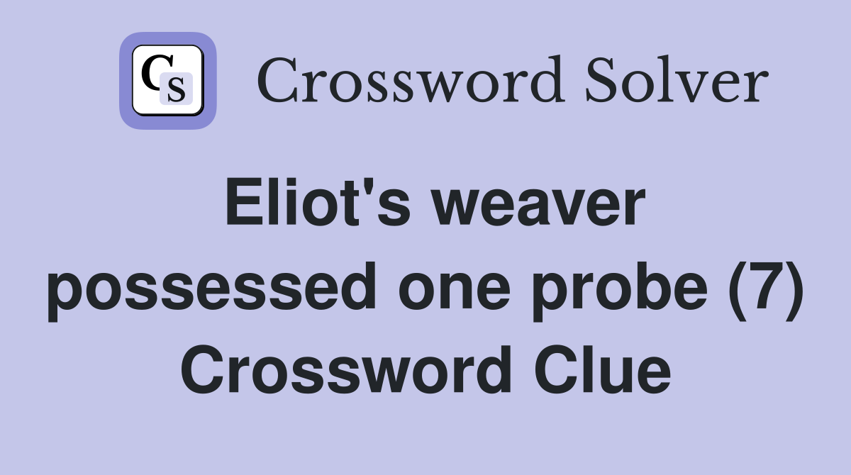 Eliot's weaver possessed one probe (7) Crossword Clue