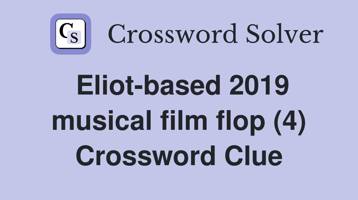 Eliot-based 2019 musical film flop (4) Crossword Clue