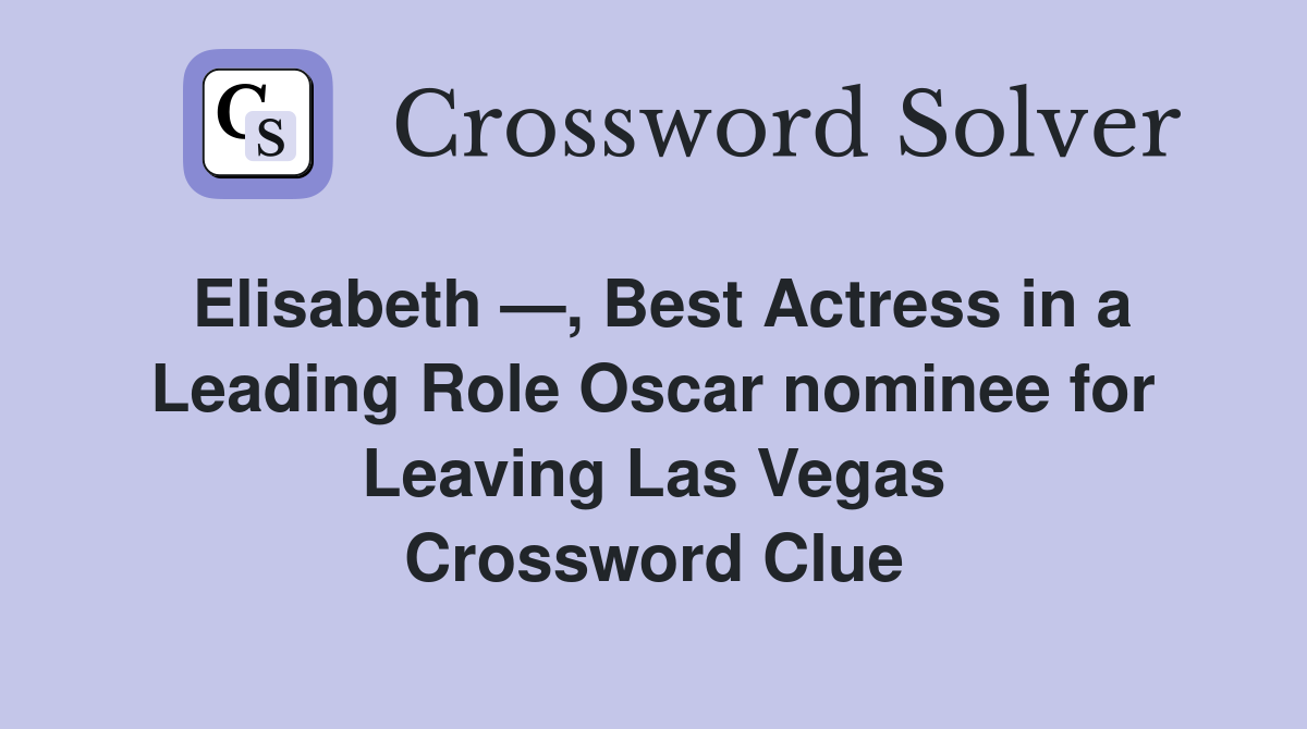 Elisabeth —, Best Actress in a Leading Role Oscar nominee for Leaving Las Vegas Crossword Clue