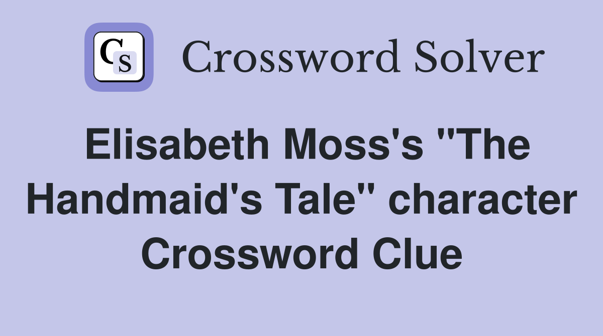 Elisabeth Moss's "The Handmaid's Tale" character Crossword Clue