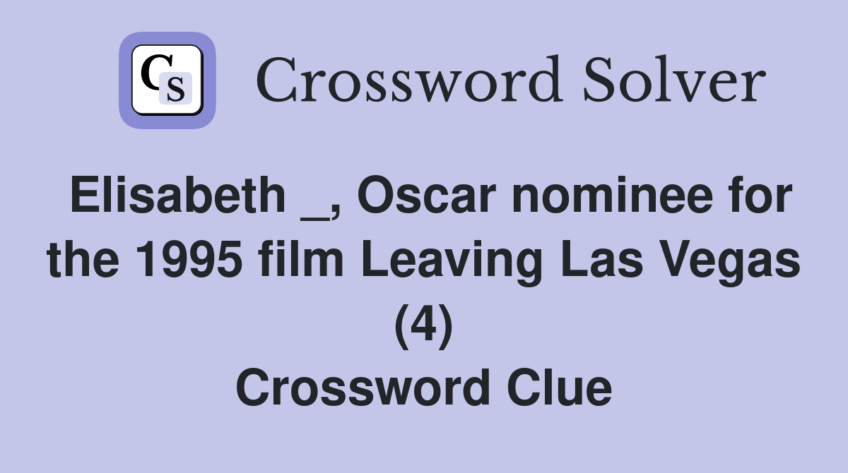 Elisabeth _, Oscar nominee for the 1995 film Leaving Las Vegas (4) Crossword Clue