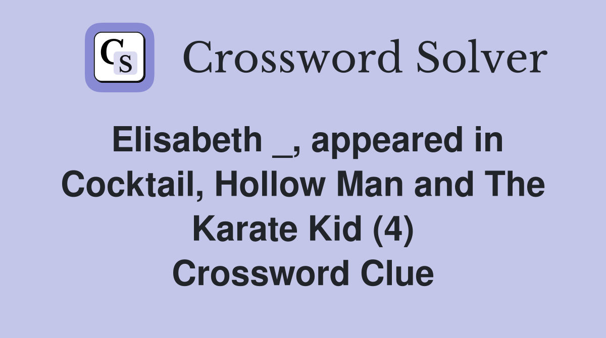 Elisabeth _, appeared in Cocktail, Hollow Man and The Karate Kid (4) Crossword Clue