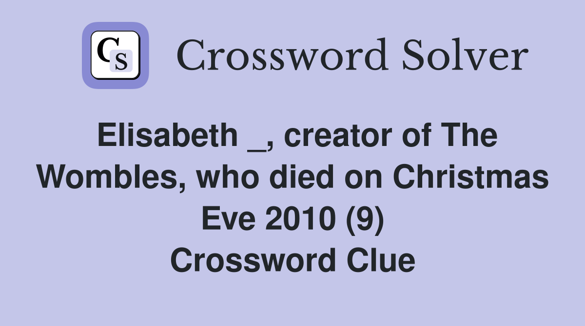 Elisabeth _, creator of The Wombles, who died on Christmas Eve 2010 (9) Crossword Clue
