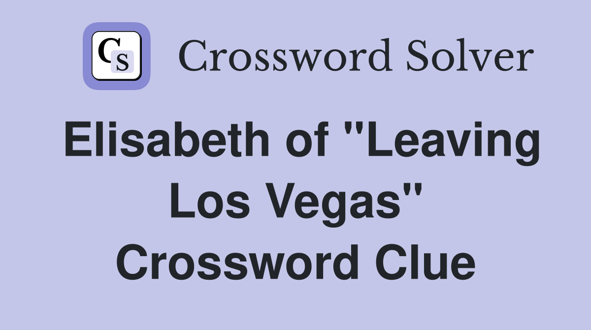 Elisabeth of "Leaving Los Vegas" Crossword Clue