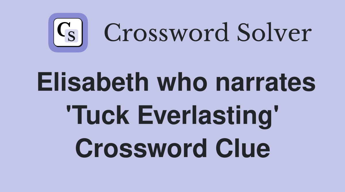 Elisabeth who narrates 'Tuck Everlasting' Crossword Clue