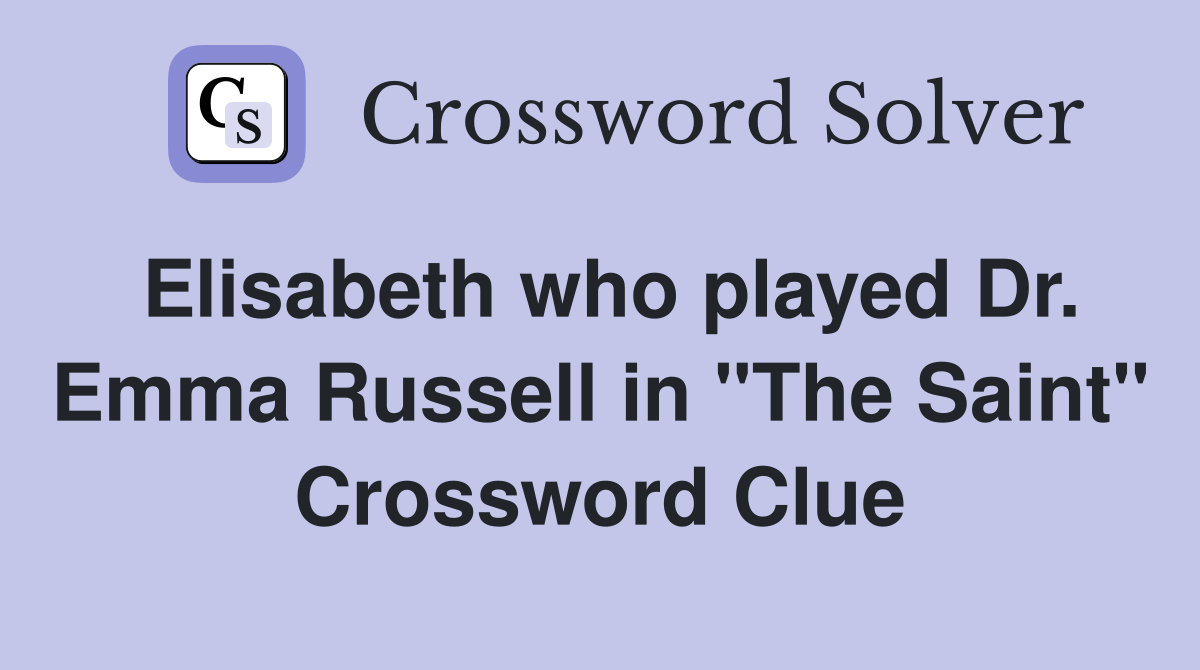 Elisabeth who played Dr. Emma Russell in "The Saint" Crossword Clue
