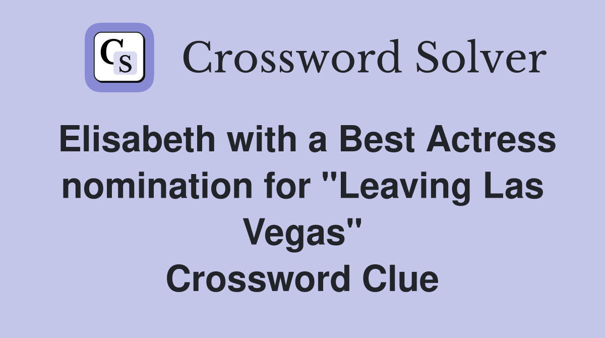 Elisabeth with a Best Actress nomination for "Leaving Las Vegas" Crossword Clue