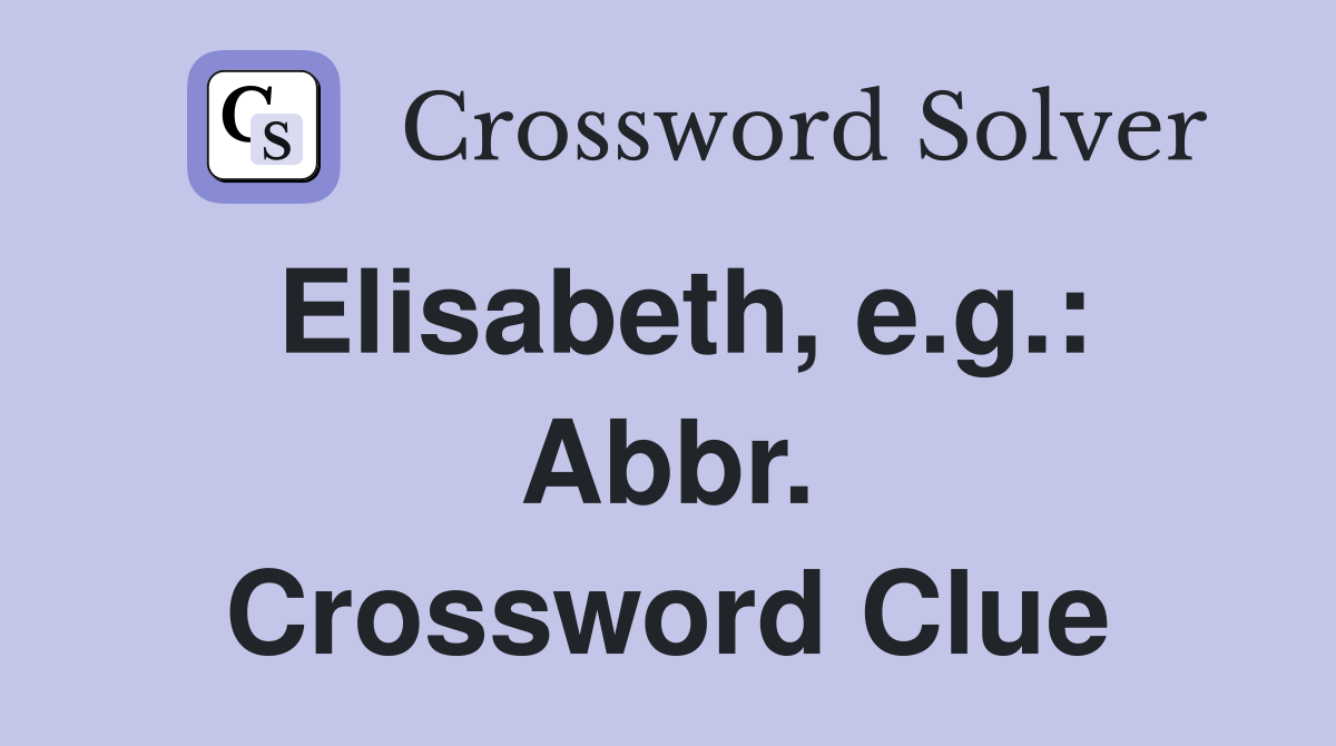 Elisabeth, e.g.: Abbr. Crossword Clue