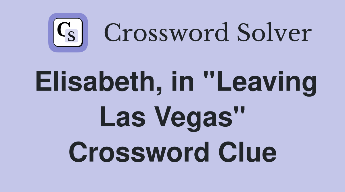 Elisabeth, in "Leaving Las Vegas" Crossword Clue