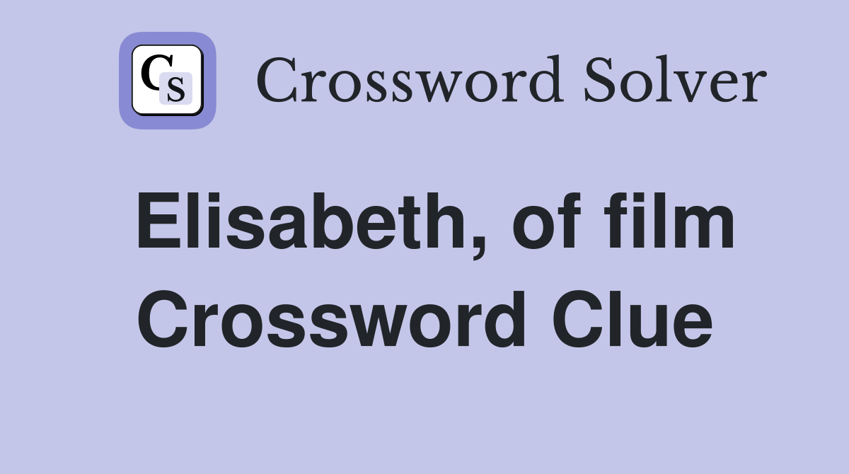 Elisabeth, of film Crossword Clue