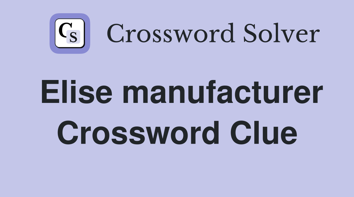 Elise manufacturer Crossword Clue