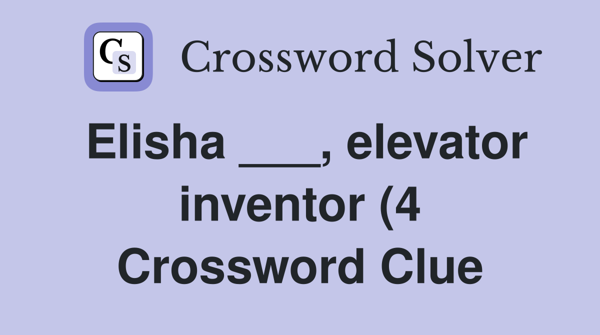 Elisha elevator inventor (4) Crossword Clue Answers Crossword Elisha elevator inventor (4) Crossword Clue Answers Crossword