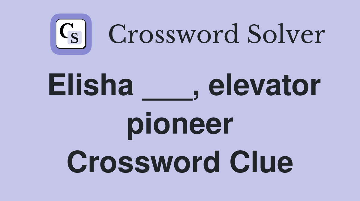 Elisha ___, elevator pioneer Crossword Clue