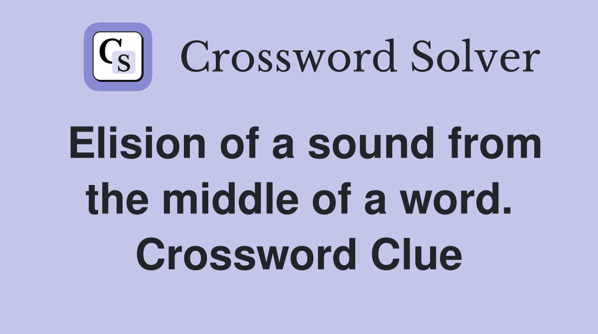 Elision of a sound from the middle of a word. Crossword Clue