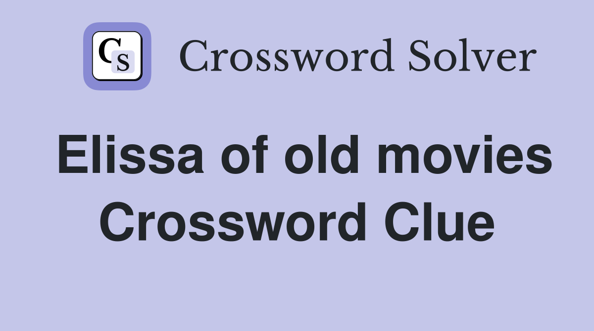 Elissa of old movies Crossword Clue