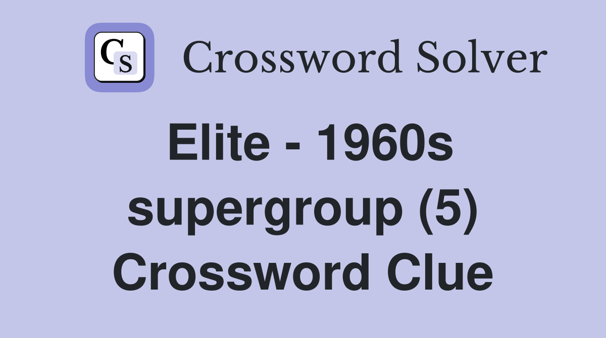 Elite - 1960s supergroup (5) Crossword Clue