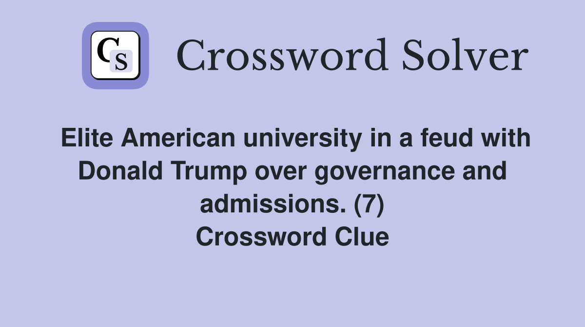 Elite American university in a feud with Donald Trump over governance and admissions. (7) Crossword Clue
