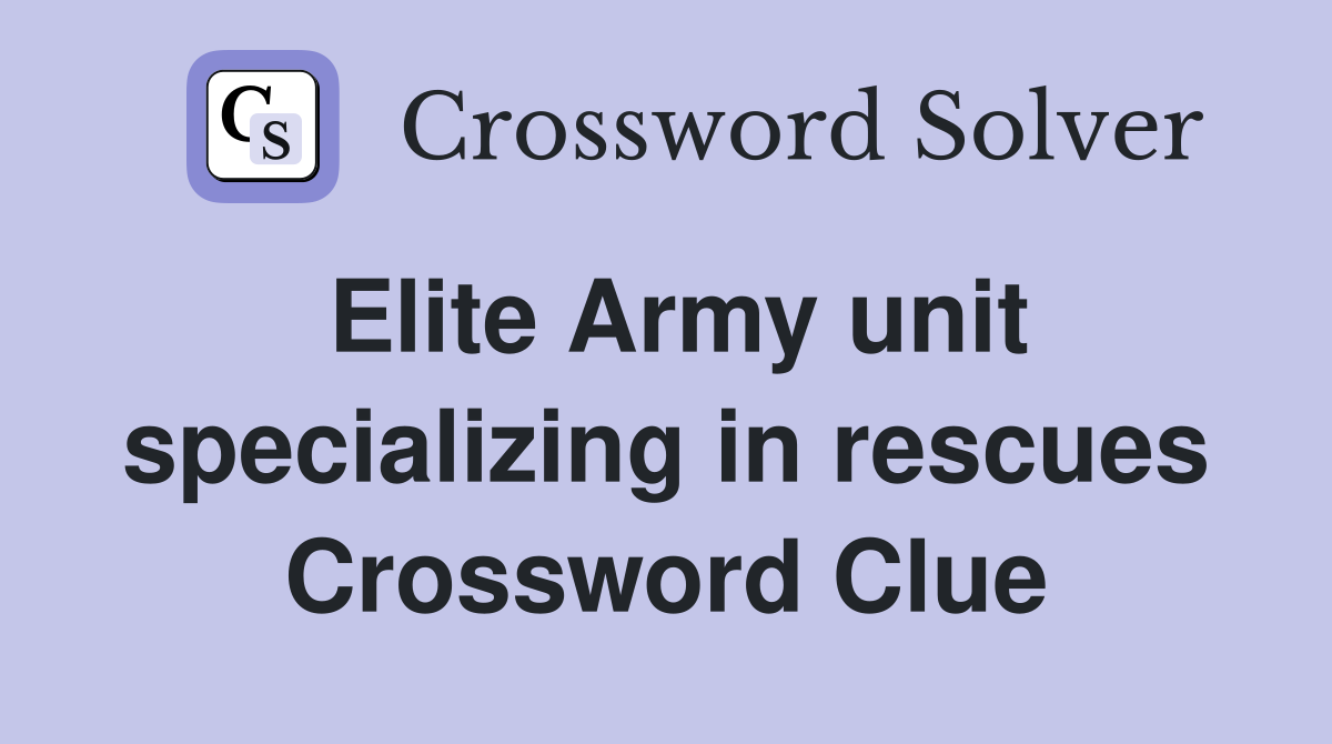Elite Army unit specializing in rescues Crossword Clue