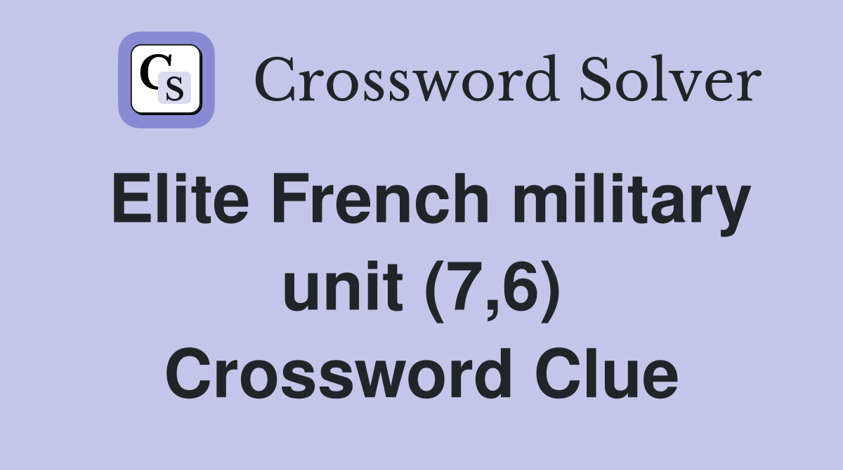 Elite French military unit (7,6) Crossword Clue