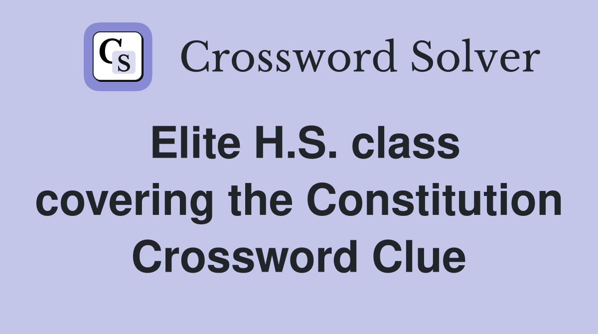 Elite H.S. class covering the Constitution Crossword Clue