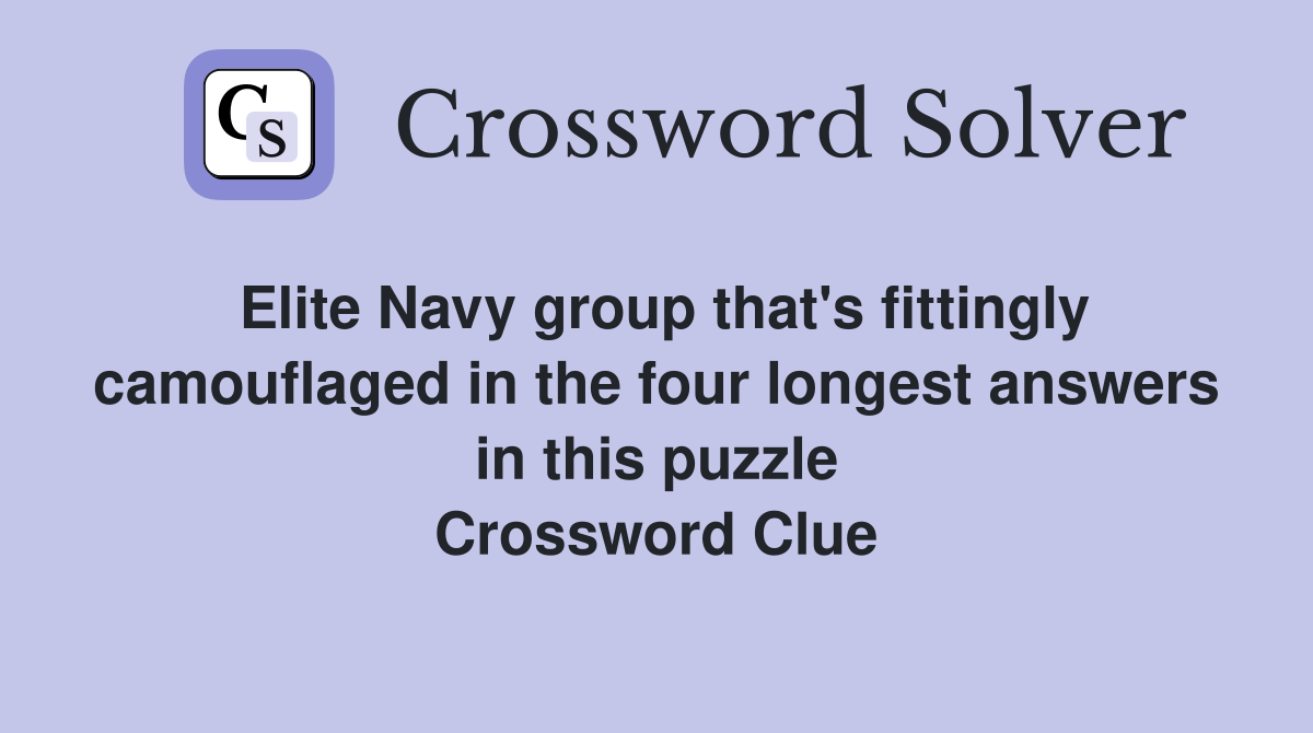 Elite Navy group that's fittingly camouflaged in the four longest answers in this puzzle Crossword Clue