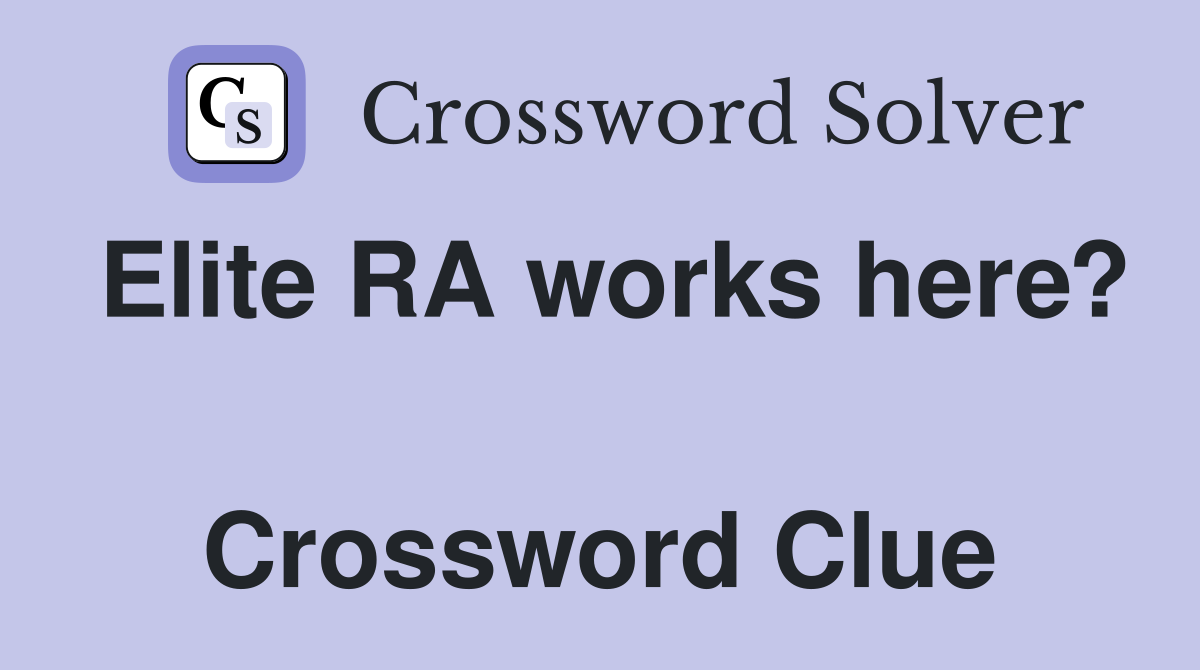 Elite RA works here?  Crossword Clue